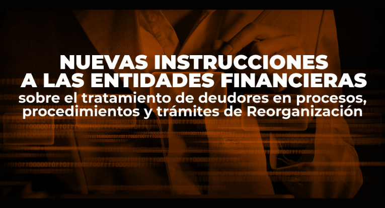 Nuevas instrucciones a las entidades financieras sobre el tratamiento de deudores en procesos, procedimientos y trámites de reorganización